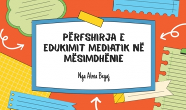 Përfshirja e edukimit mediatik në mësimdhënie nga Alma Begaj 